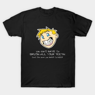 You Don't Have To Brush All Your Teeth, Just The Ones You Want To Keep T-Shirt